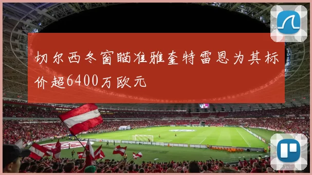 切尔西冬窗瞄准雅奎特雷恩为其标价超6400万欧元
